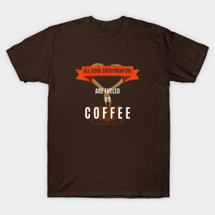 Fueled By Coffee - Entrepreneur Life T-Shirt